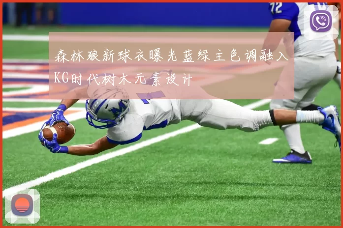 森林狼新球衣曝光蓝绿主色调融入KG时代树木元素设计